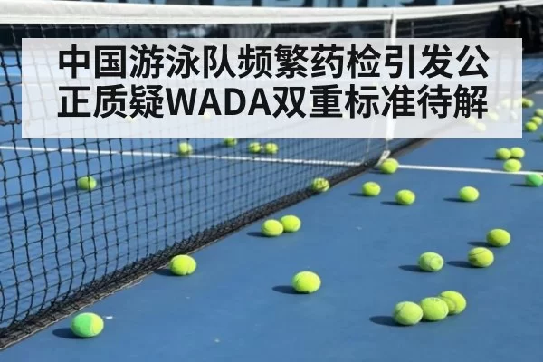 中国游泳队频繁药检引发公正质疑WADA双重标准待解