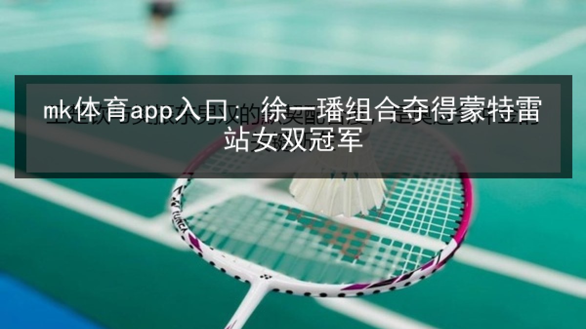 mk体育app入口: 徐一璠组合夺得蒙特雷站女双冠军